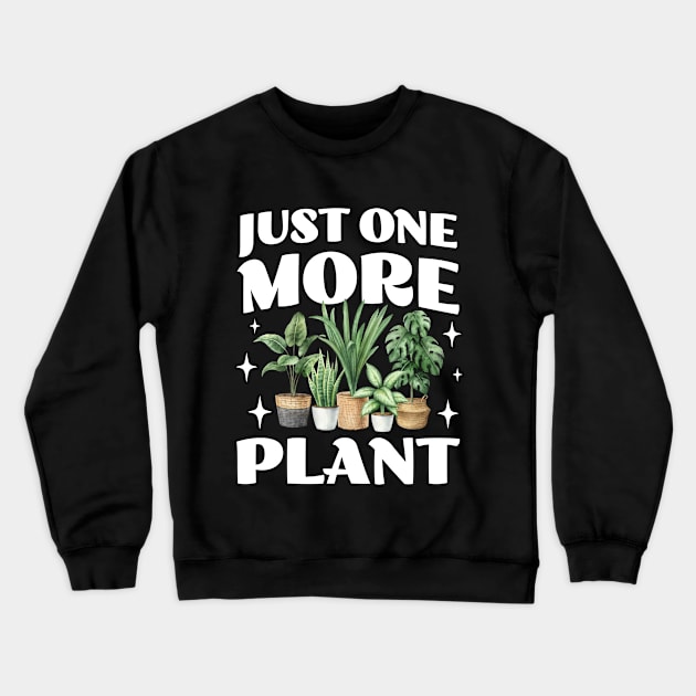 Just One More Plant - Crazy Plant Lady - Gardening Lovers Crewneck Sweatshirt by TeeTopiaNovelty